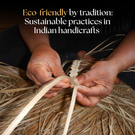 Eco-friendly by tradition: Sustainable practices in Indian handicrafts